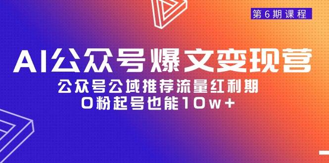 AI公众号爆文-变现营06期，公众号公域推荐流量红利期，0粉起号也能10w+-IT吧