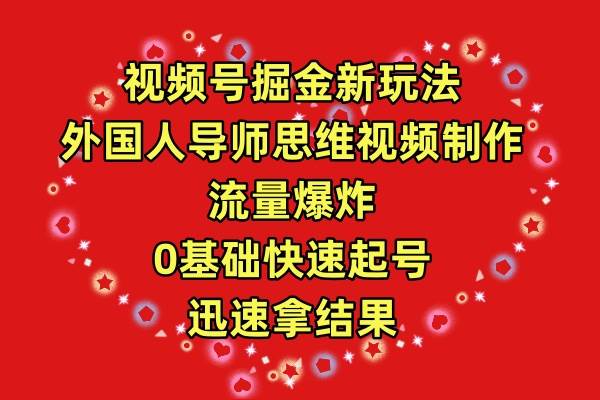 视频号掘金新玩法，外国人导师思维视频制作，流量爆炸，0其础快速起号，...-IT吧