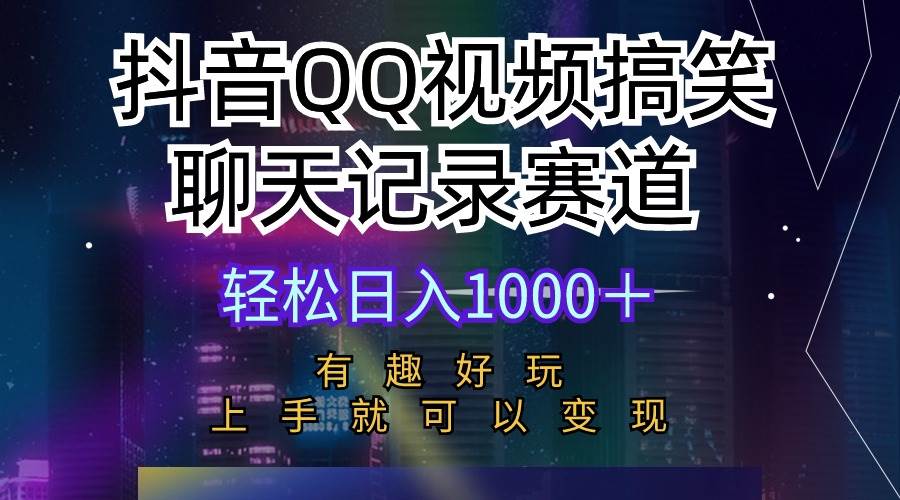 抖音QQ视频搞笑聊天记录赛道 有趣好玩 新手上手就可以变现 轻松日入1000＋-IT吧