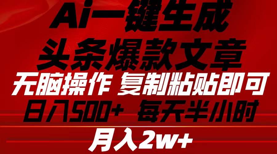 Ai一键生成头条爆款文章 复制粘贴即可简单易上手小白首选 日入500+-IT吧