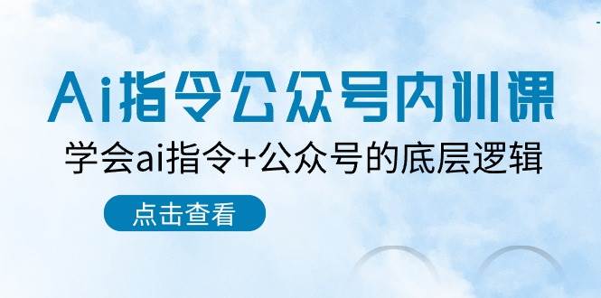 Ai指令-公众号内训课：学会ai指令+公众号的底层逻辑（7节课）-IT吧