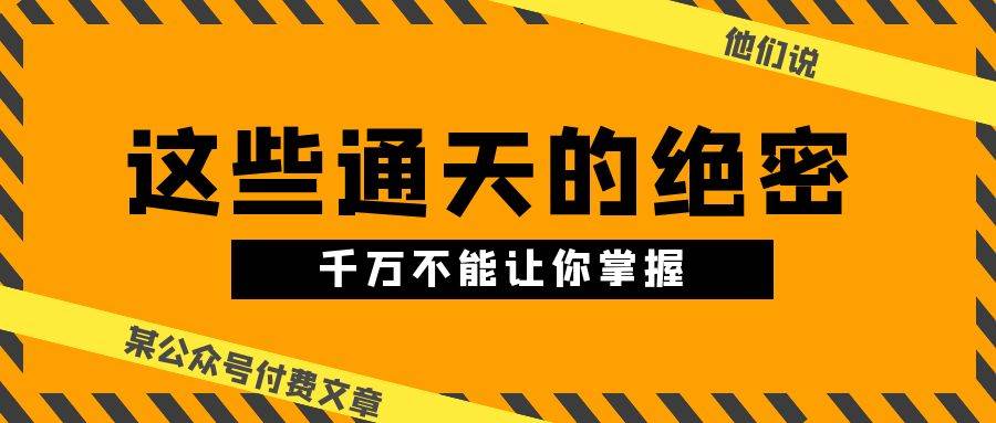 某公众号付费文章《他们说 “ 这些通天的绝密，千万不能让你掌握! ”》-IT吧