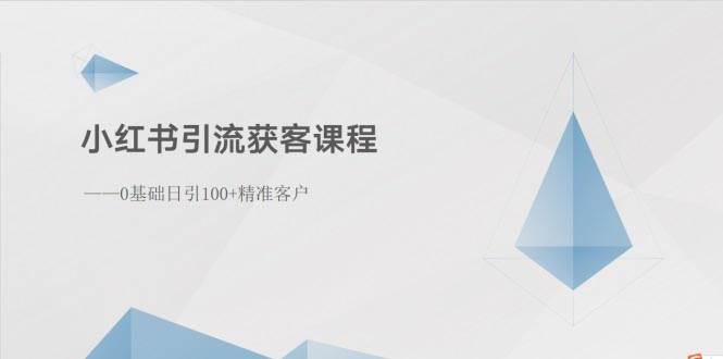 小红书引流获客课程：0基础日引100+精准客户-IT吧