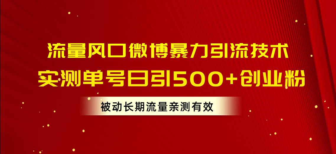 流量风口微博暴力引流技术，单号日引500+创业粉，被动长期流量-IT吧