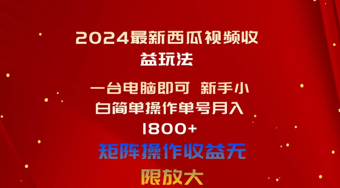 2024最新西瓜视频收益玩法，一台电脑即可 新手小白简单操作单号月入1800+-IT吧