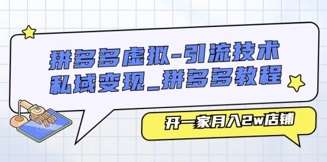 拼多多虚拟-引流技术与私域变现_拼多多教程：开一家月入2w店铺-IT吧