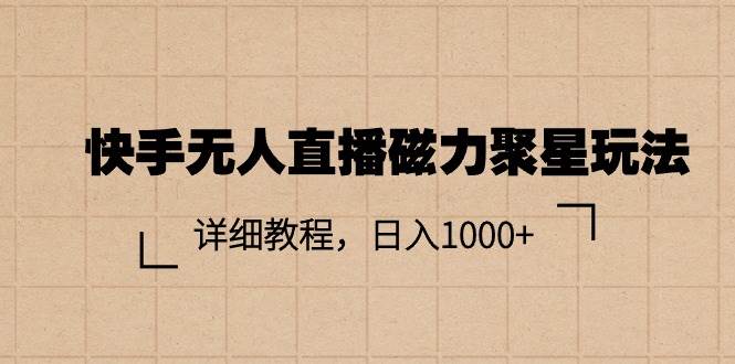 快手无人直播磁力聚星玩法，详细教程，日入1000+-IT吧