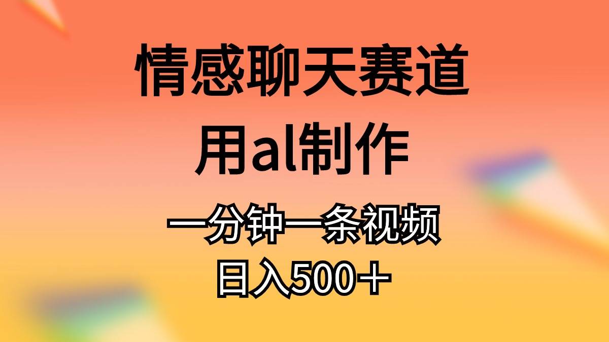 情感聊天赛道用al制作一分钟一条原创视频日入500＋-IT吧