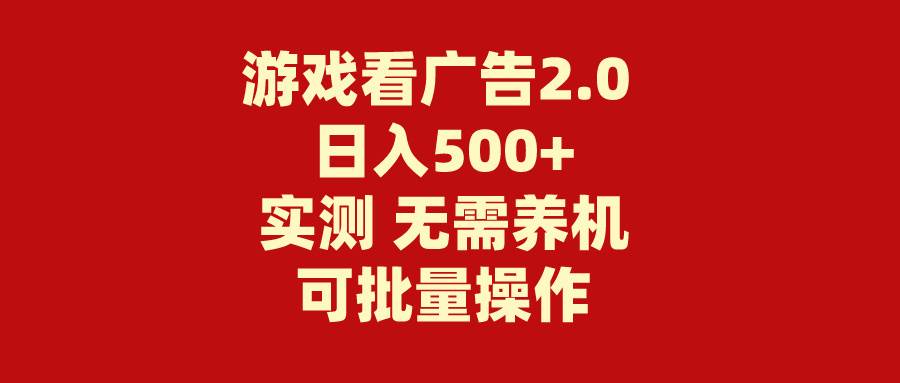 游戏看广告2.0  无需养机 操作简单 没有成本 日入500+-IT吧