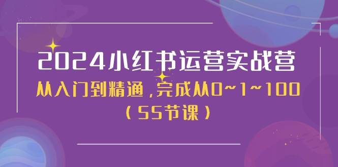 2024小红书运营实战营，从入门到精通，完成从0~1~100（50节课）-IT吧