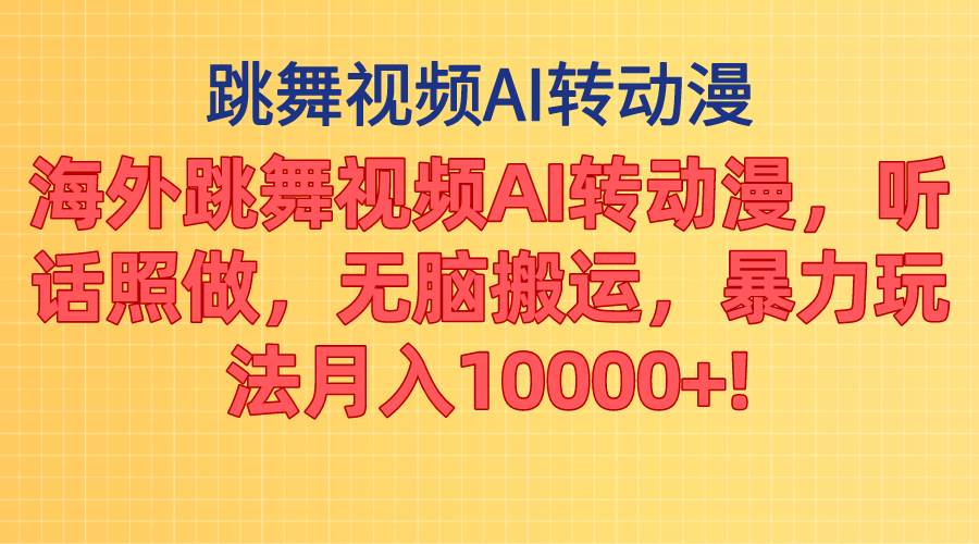 海外跳舞视频AI转动漫，听话照做，无脑搬运，暴力玩法 月入10000+-IT吧