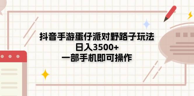 抖音手游蛋仔派对野路子玩法，日入3500+，一部手机即可操作-IT吧