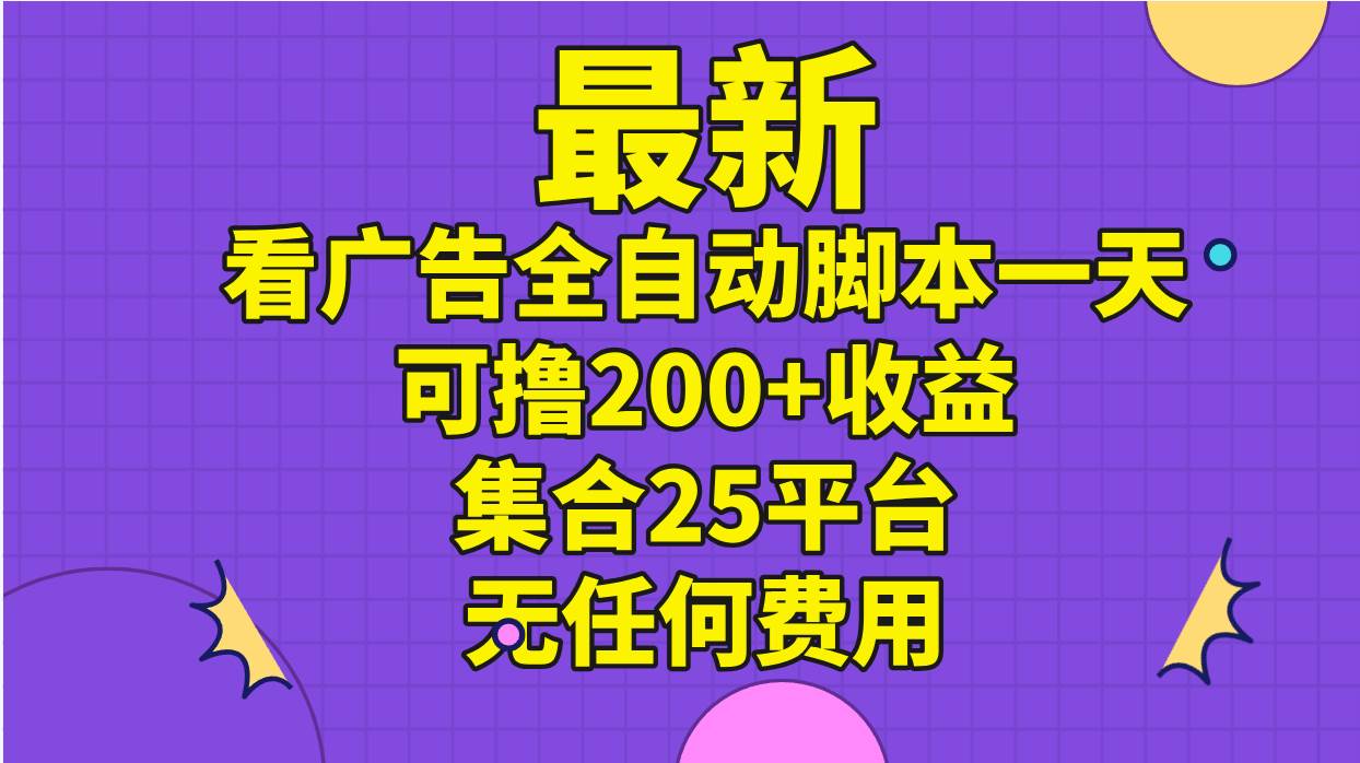 最新看广告全自动脚本一天可撸200+收益 。集合25平台 ，无任何费用-IT吧