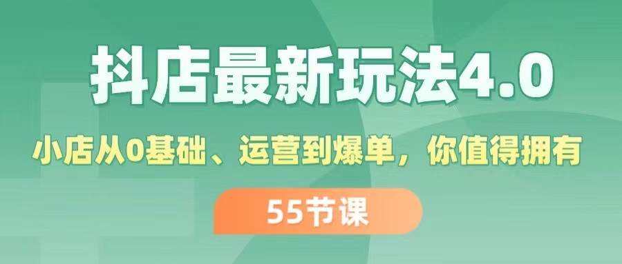 图片[1]-抖店最新玩法4.0，小店从0基础、运营到爆单，你值得拥有（55节）-IT吧