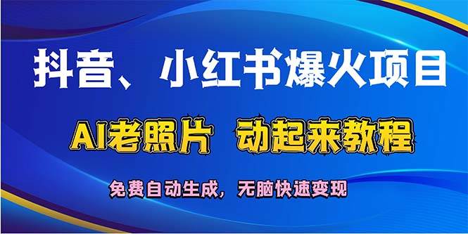 抖音、小红书爆火项目：AI老照片动起来教程，免费自动生成，无脑快速变…-IT吧