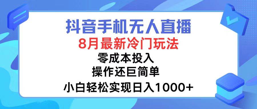 抖音手机无人直播，8月全新冷门玩法，小白轻松实现日入1000+，操作巨...-IT吧