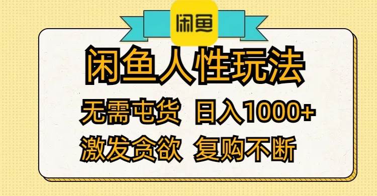 闲鱼人性玩法 无需屯货 日入1000+ 激发贪欲 复购不断-IT吧