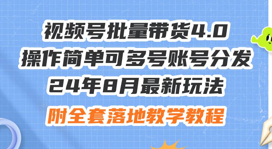 24年8月最新玩法视频号批量带货4.0，操作简单可多号账号分发，附全套落…-IT吧