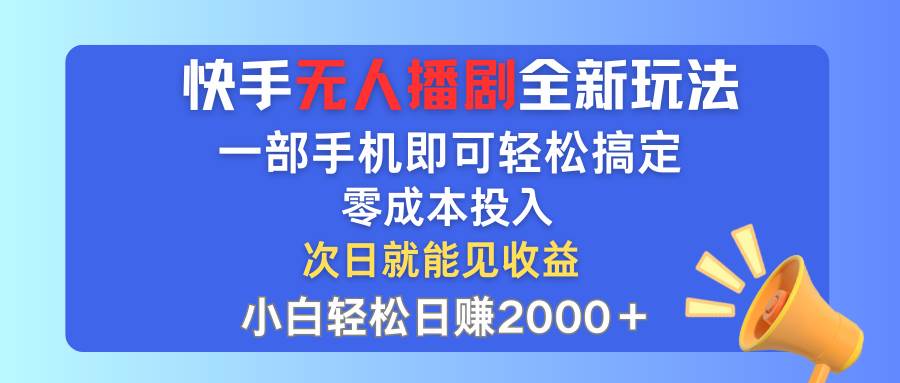 快手无人播剧全新玩法，一部手机就可以轻松搞定，零成本投入，小白轻松…-IT吧