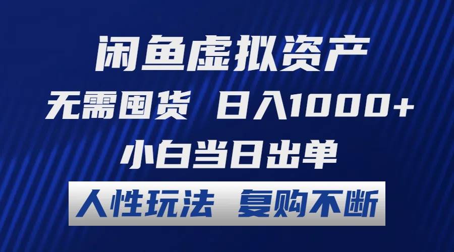 闲鱼虚拟资产 无需囤货 日入1000+ 小白当日出单 人性玩法 复购不断-IT吧