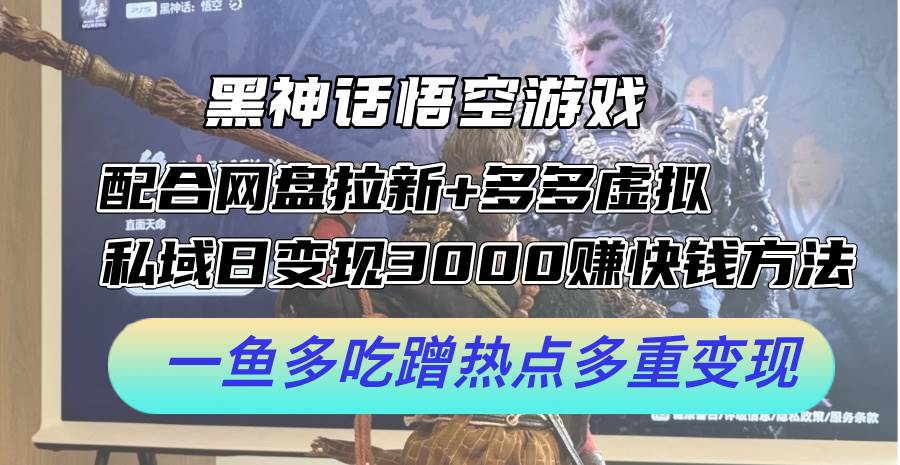 黑神话悟空游戏配合网盘拉新+多多虚拟+私域日变现3000+赚快钱方法。...-IT吧