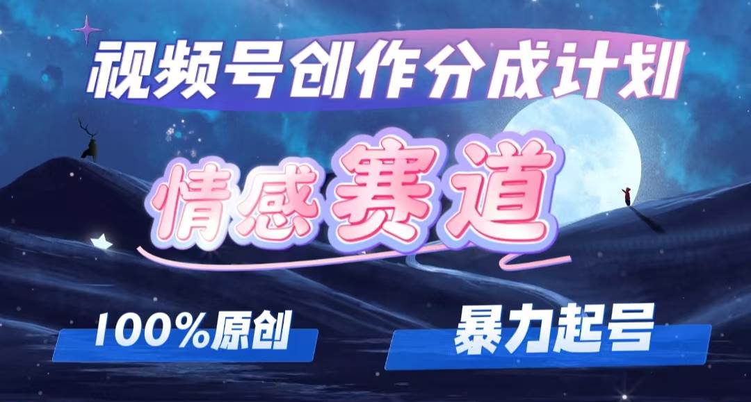 详解视频号创作者分成项目之情感赛道，暴力起号，可同步多平台，实现睡...-IT吧