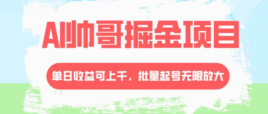 AI帅哥掘金项目，单日收益上千，批量起号无限放大-IT吧