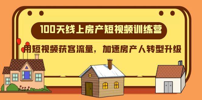 100天-线上房产短视频训练营，用短视频获客流量，加速房产人转型升级-IT吧