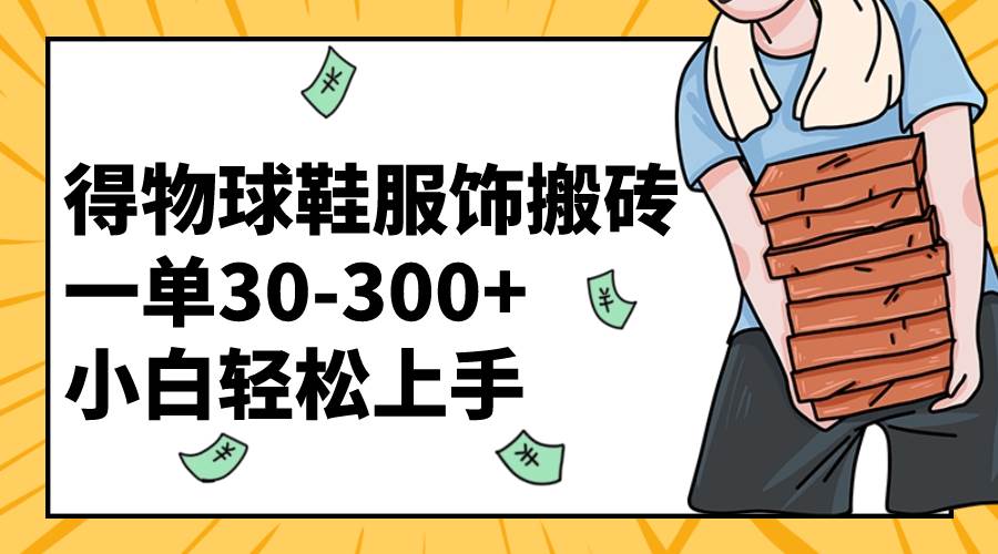 得物球鞋服饰搬砖一单30-300  小白轻松上手-IT吧