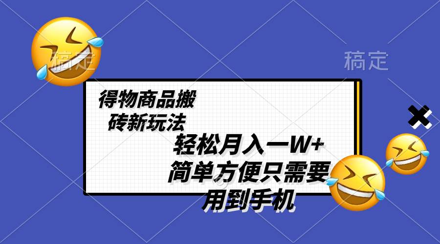 轻松月入一W ，得物商品搬砖新玩法，简单方便 一部手机即可 不需要剪辑制作-IT吧