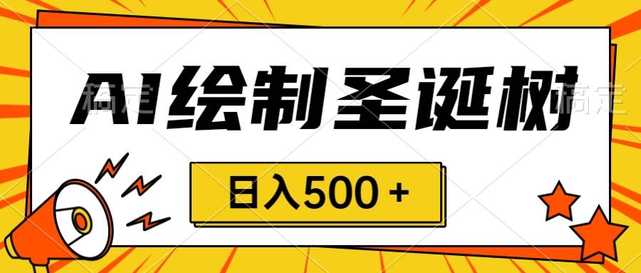 圣诞节风口，卖手绘圣诞树，AI制作 一分钟一个 会截图就能做 小白日入500＋-IT吧