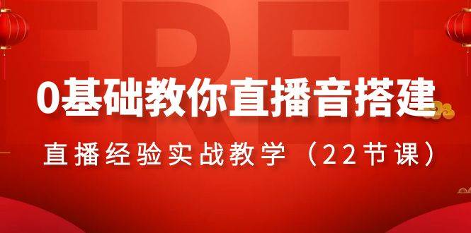 0基础教你直播音搭建系列课程，直播经验实战教学（22节课）-IT吧