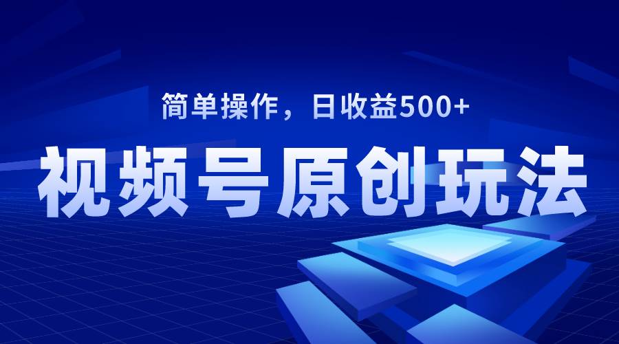 视频号原创视频玩法，日收益500-IT吧