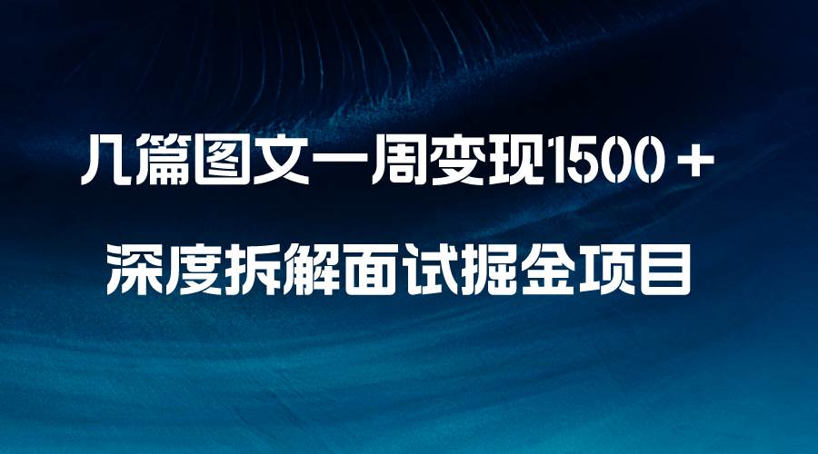 几篇图文一周变现1500＋，深度拆解面试掘金项目，小白轻松上手-IT吧