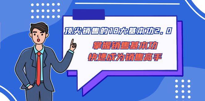 顶尖 销售的18大基本功2.0，掌握销售基本功快速成为销售高手-IT吧