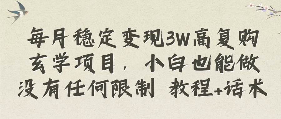 每月稳定变现3W高复购玄学项目，小白也能做没有任何限制 教程 话术-IT吧