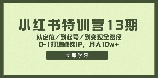 小红书特训营13期，从定位/到起号/到变现全路径，0-1打造赚钱IP，月入10w+-IT吧