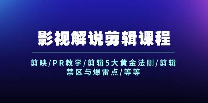 影视解说剪辑课程：剪映/PR教学/剪辑5大黄金法侧/剪辑禁区与爆雷点/等等-IT吧