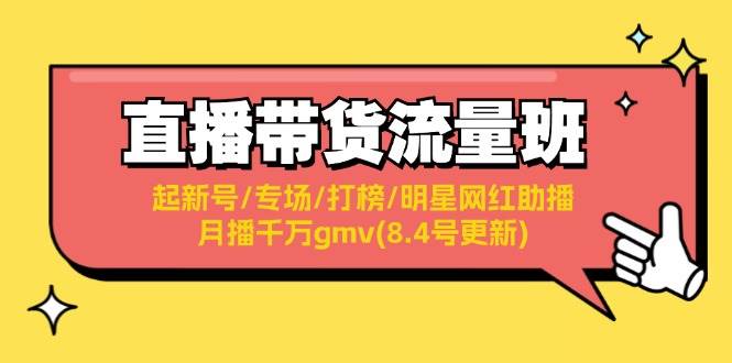 直播带货流量班：起新号/专场/打榜/明星网红助播/月播千万gmv(8.4号更新)-IT吧