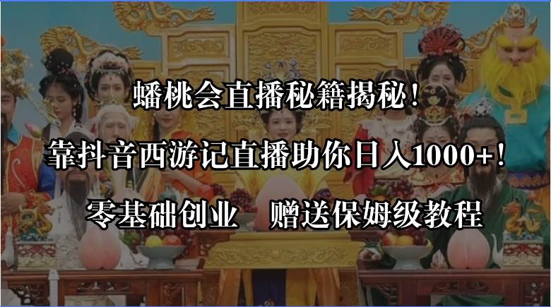 蟠桃会直播秘籍揭秘！靠抖音西游记直播日入1000 零基础创业，赠保姆级教程-IT吧