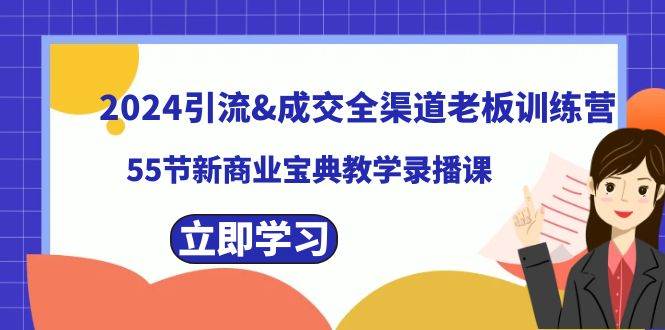 2024引流成交全渠道老板训练营，55节新商业宝典教学录播课-IT吧