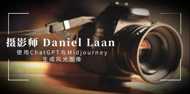 摄影师 Daniel Laan 使用ChatGPT与Midjourney生成风光图像-中英字幕-IT吧