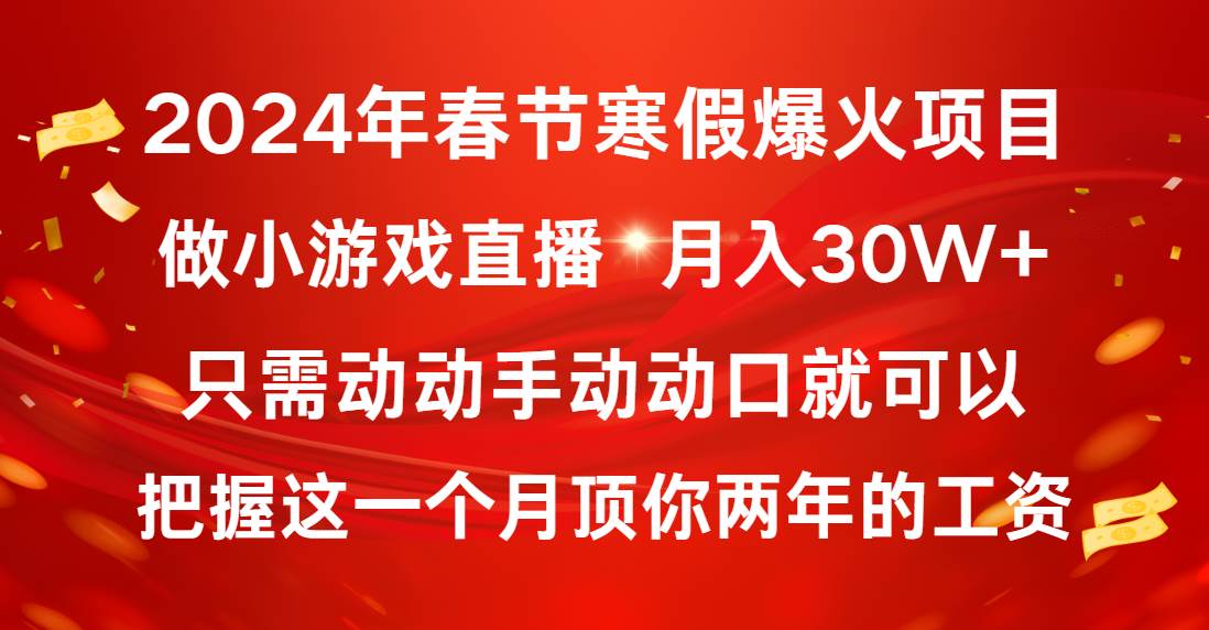 2024年春节寒假爆火项目，普通小白如何通过小游戏直播做到月入30W-IT吧