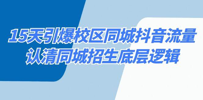 15天引爆校区 同城抖音流量，认清同城招生底层逻辑-IT吧